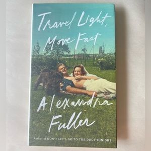 Travel Light, Move Fast by Alexandra Fuller